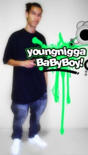 Youngnigga.                      BabyBoy.